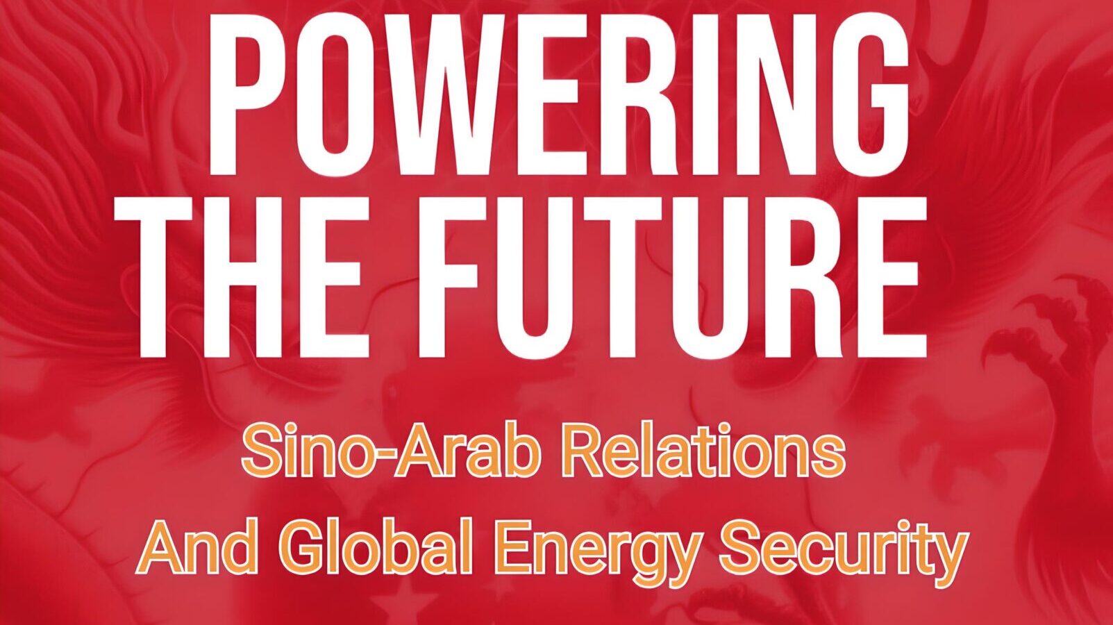 Podcast Book Review of ” Powering The Future: Sino-Arab Relations And Global Energy Security”